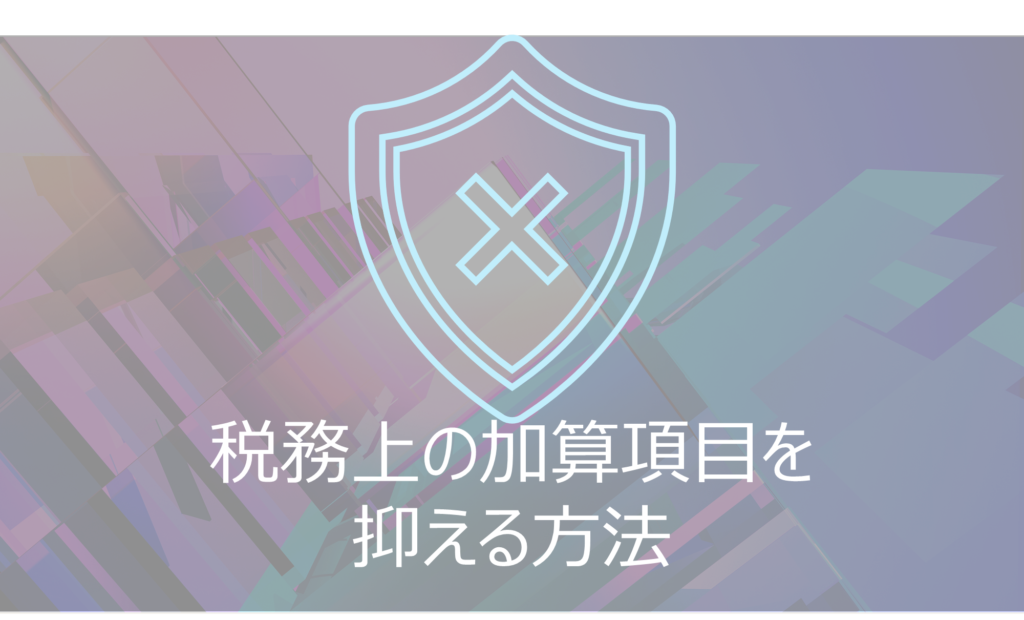 税務上の加算項目を抑える方法（交際費・役員報酬の調整など）